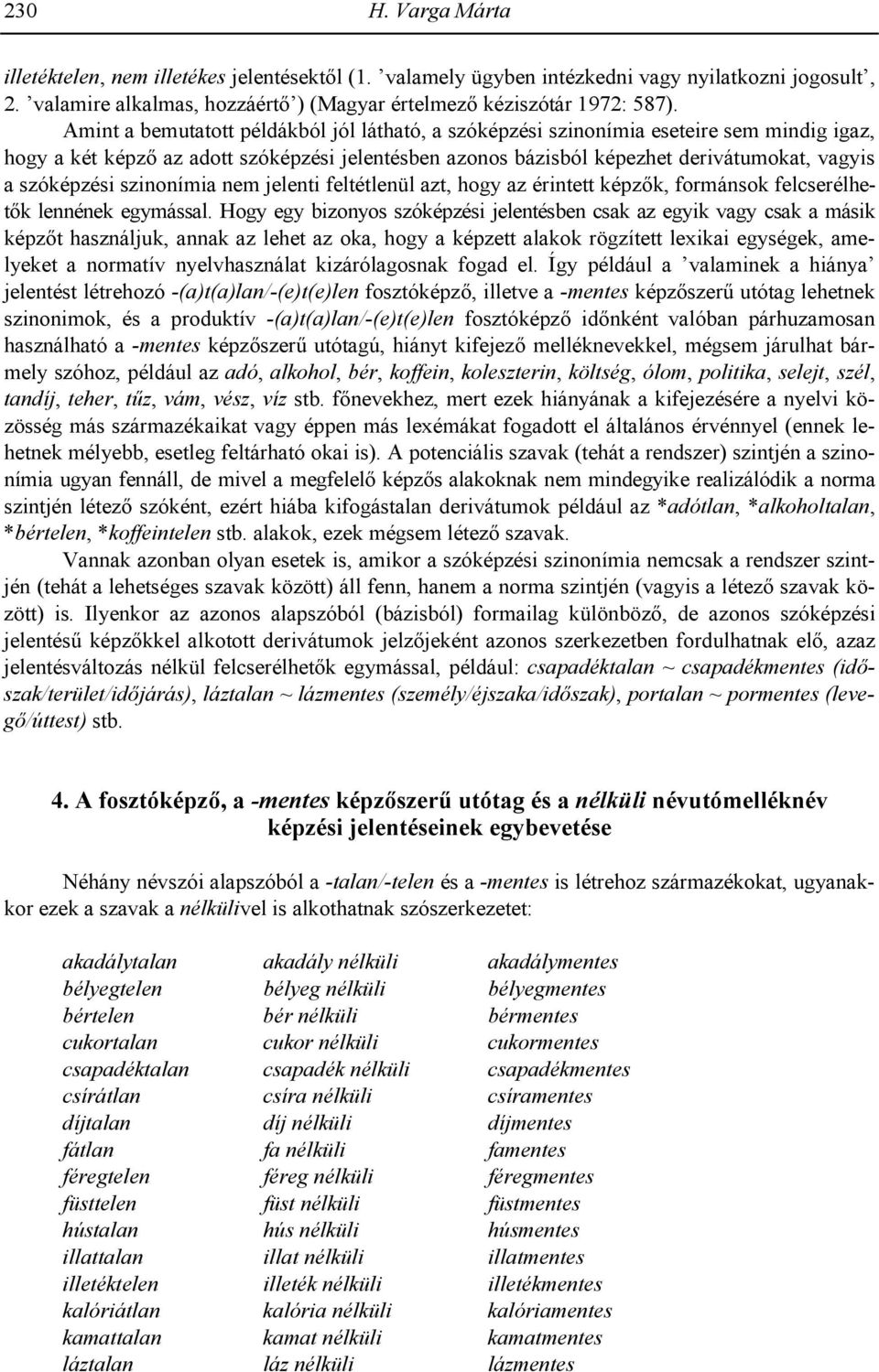 szinonímia nem jelenti feltétlenül azt, hogy az érintett képzk, formánsok felcserélhetk lennének egymással.