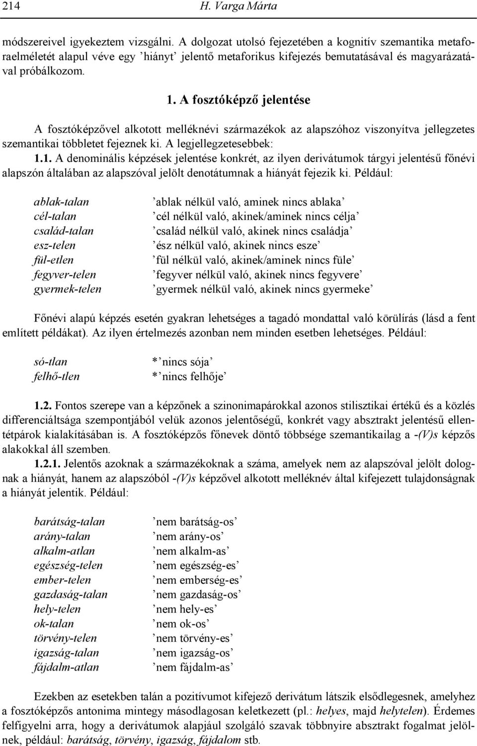 A fosztóképz jelentése A fosztóképzvel alkotott melléknévi származékok az alapszóhoz viszonyítva jellegzetes szemantikai többletet fejeznek ki. A legjellegzetesebbek: 1.