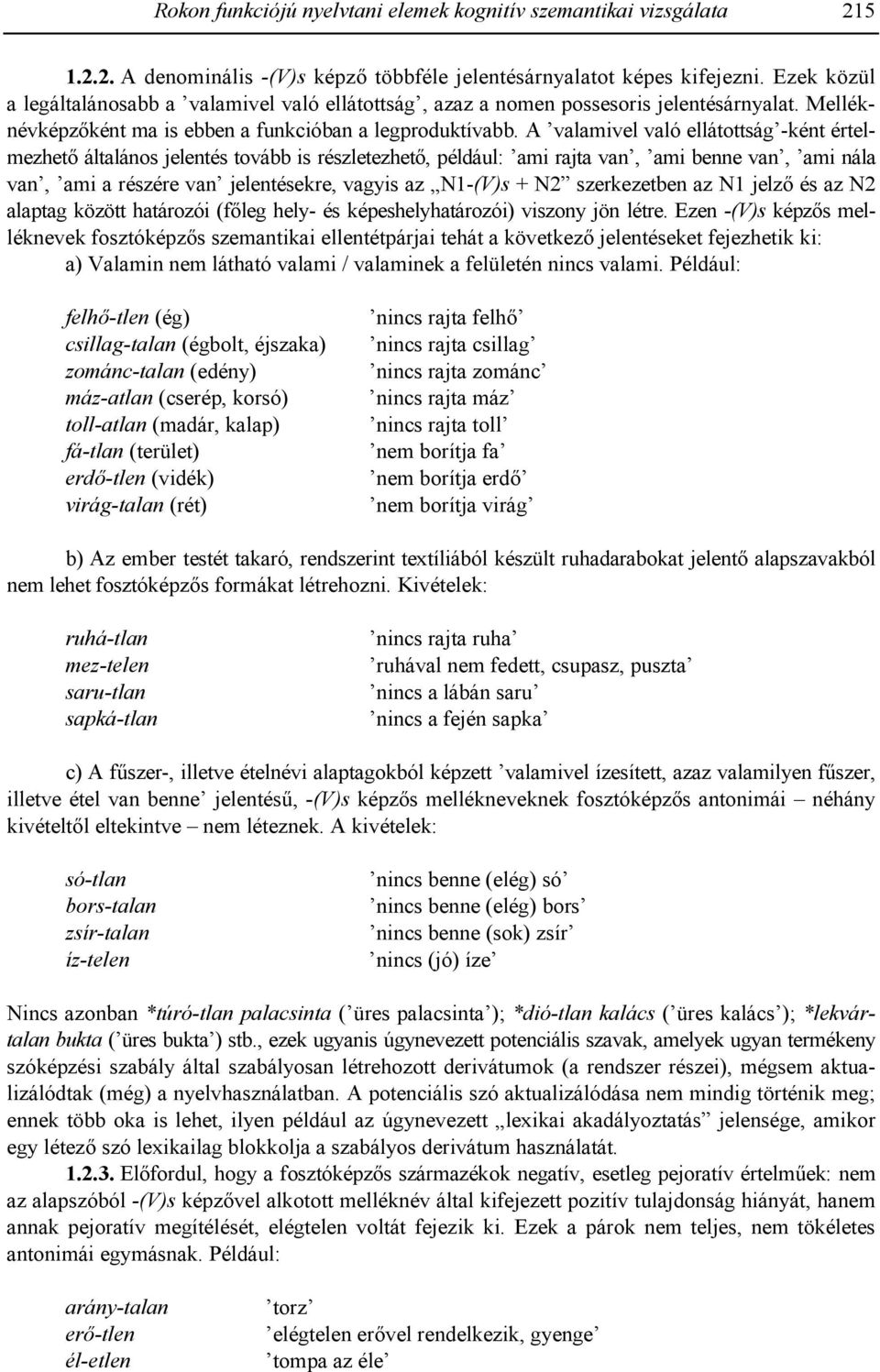 A valamivel való ellátottság -ként értelmezhet általános jelentés tovább is részletezhet, például: ami rajta van, ami benne van, ami nála van, ami a részére van jelentésekre, vagyis az N1-(V)s + N2