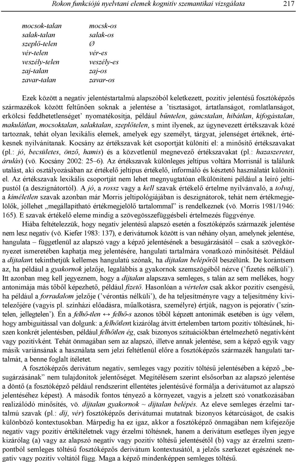 erkölcsi feddhetetlenséget nyomatékosítja, például b+ntelen, gáncstalan, hibátlan, kifogástalan, makulátlan, mocsoktalan, salaktalan, szepl'telen, s mint ilyenek, az úgynevezett értékszavak közé