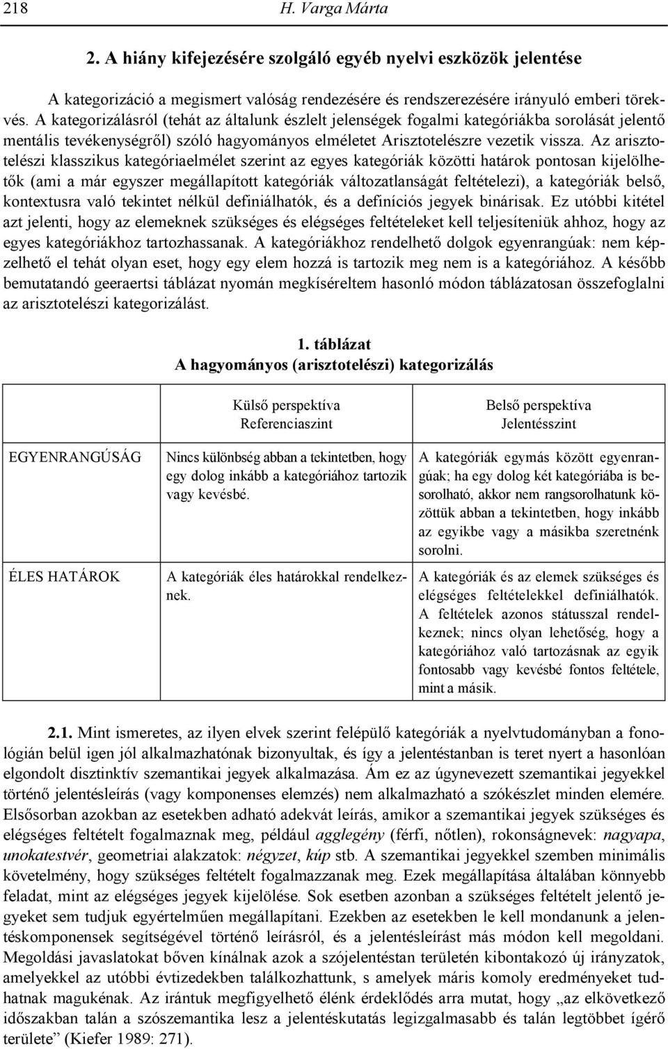 Az arisztotelészi klasszikus kategóriaelmélet szerint az egyes kategóriák közötti határok pontosan kijelölhetk (ami a már egyszer megállapított kategóriák változatlanságát feltételezi), a kategóriák