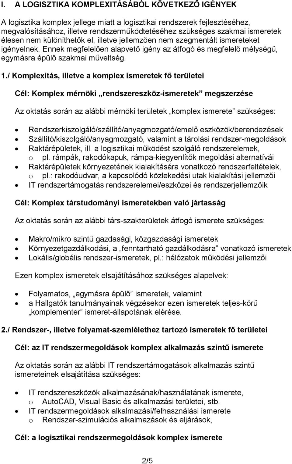 / Komplexitás, illetve a komplex ismeretek fő területei Cél: Komplex mérnöki rendszereszköz-ismeretek megszerzése Az oktatás során az alábbi mérnöki területek komplex ismerete szükséges: