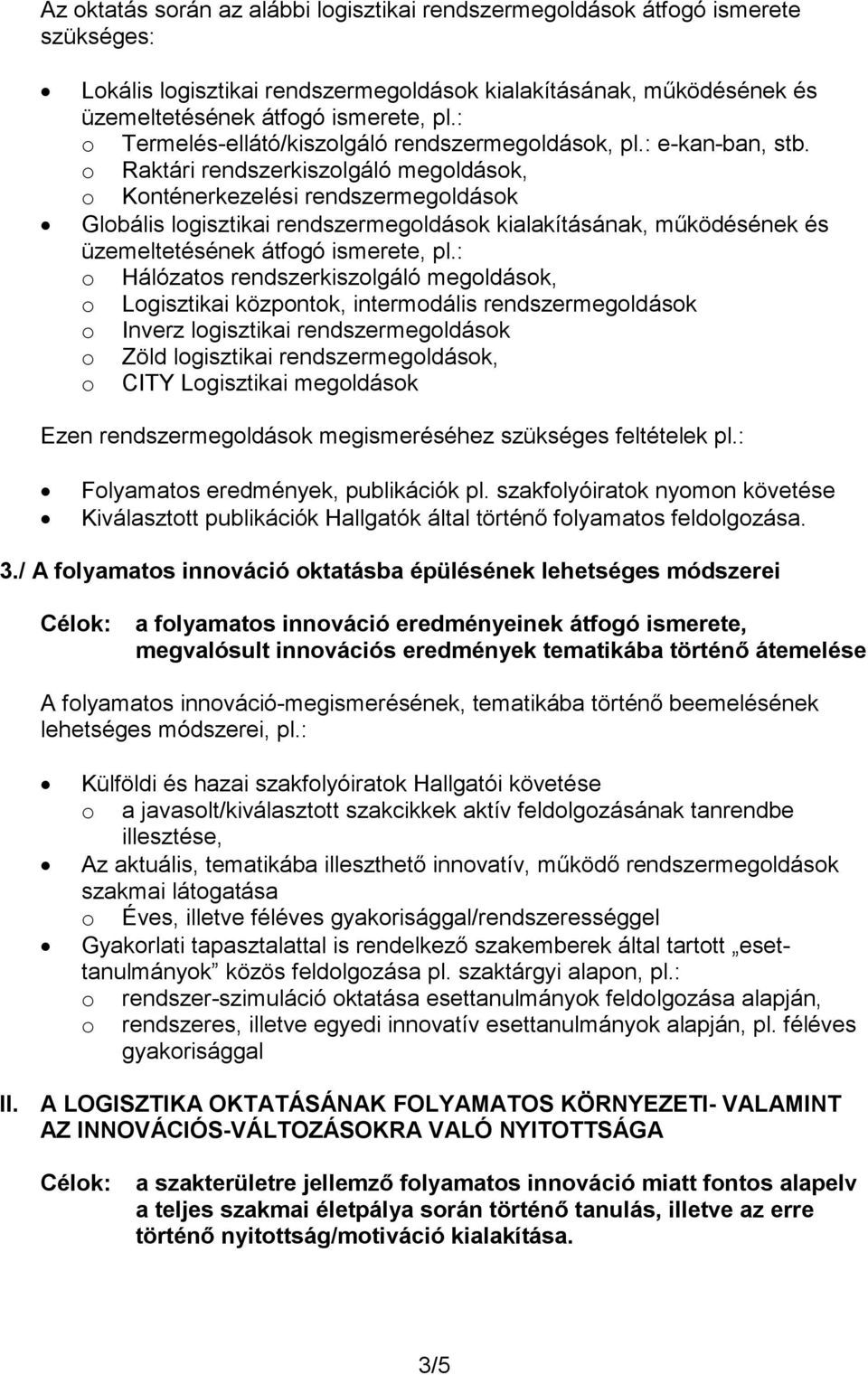 o Raktári rendszerkiszolgáló megoldások, o Konténerkezelési rendszermegoldások Globális logisztikai rendszermegoldások kialakításának, működésének és üzemeltetésének átfogó ismerete, pl.