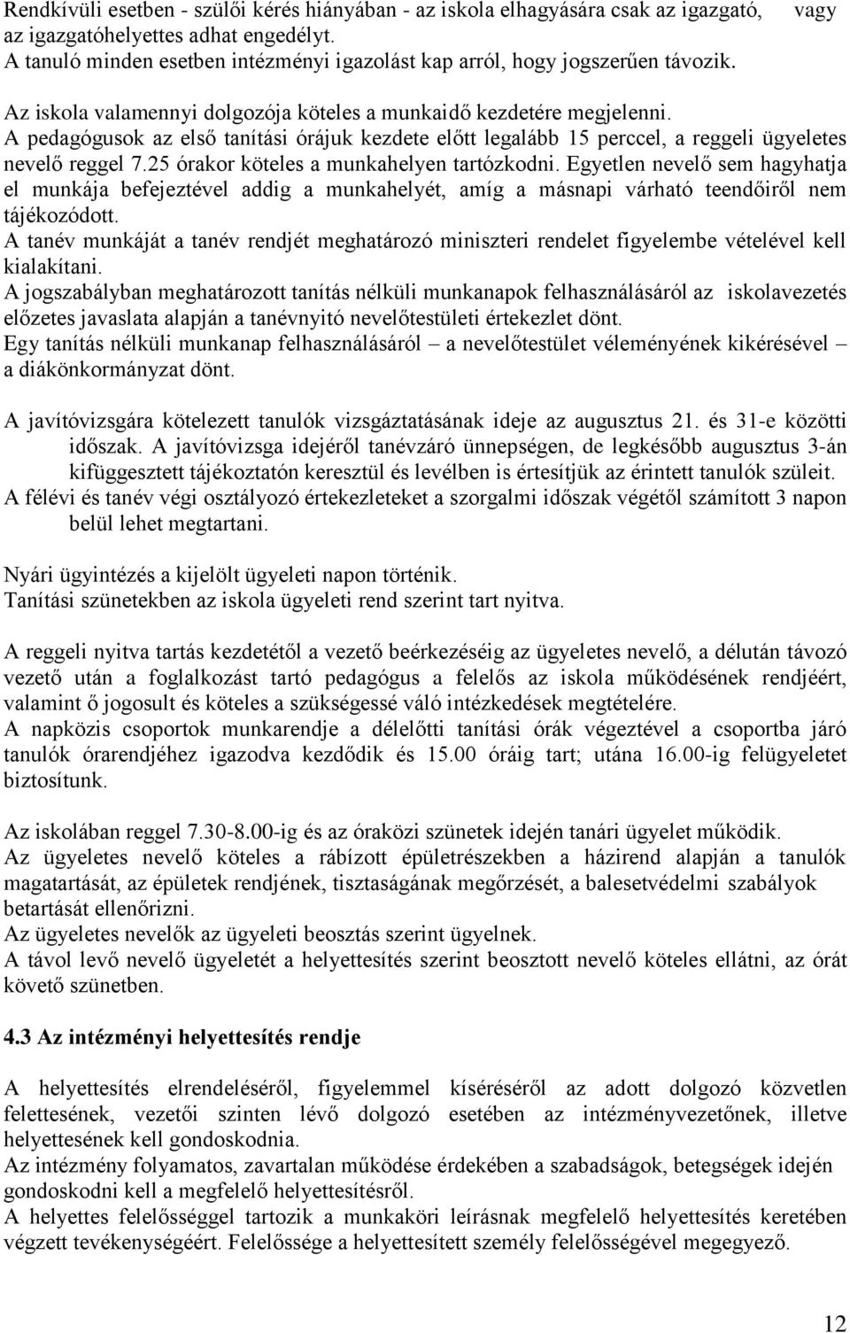 A pedagógusok az első tanítási órájuk kezdete előtt legalább 15 perccel, a reggeli ügyeletes nevelő reggel 7.25 órakor köteles a munkahelyen tartózkodni.