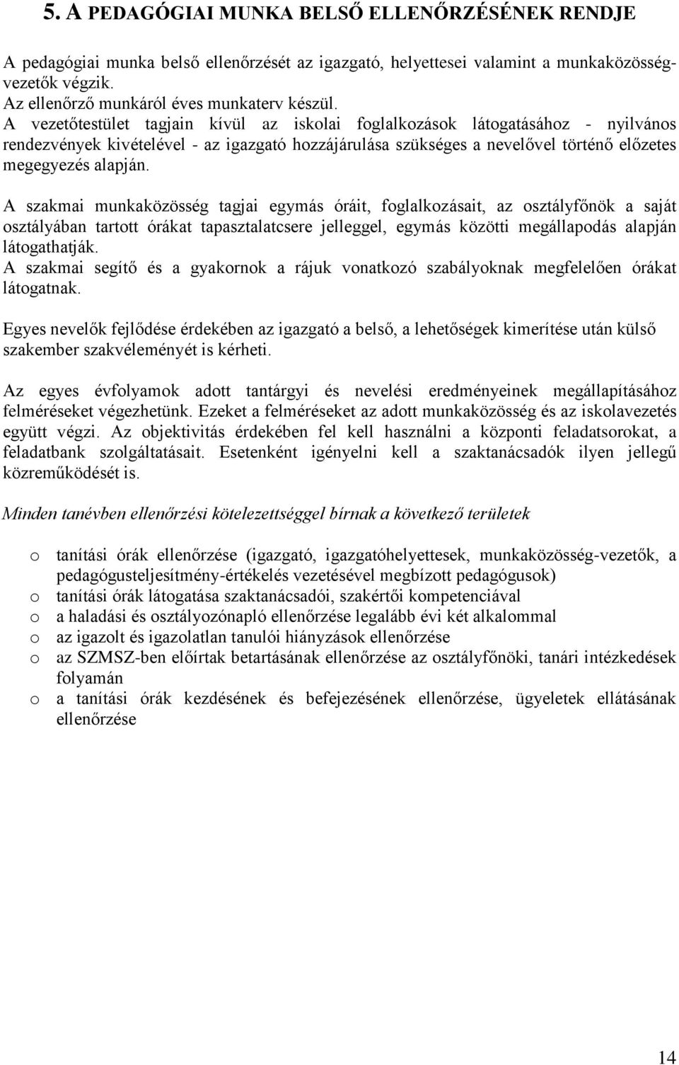 A szakmai munkaközösség tagjai egymás óráit, foglalkozásait, az osztályfőnök a saját osztályában tartott órákat tapasztalatcsere jelleggel, egymás közötti megállapodás alapján látogathatják.