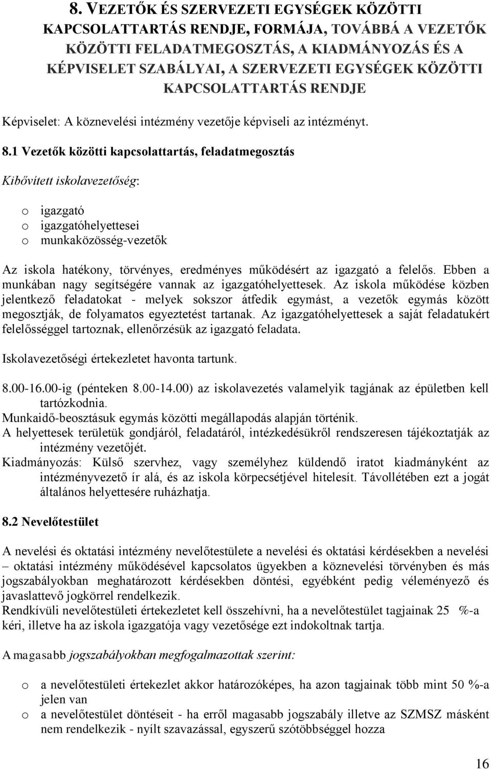 1 Vezetők közötti kapcsolattartás, feladatmegosztás Kibővített iskolavezetőség: o igazgató o igazgatóhelyettesei o munkaközösség-vezetők Az iskola hatékony, törvényes, eredményes működésért az