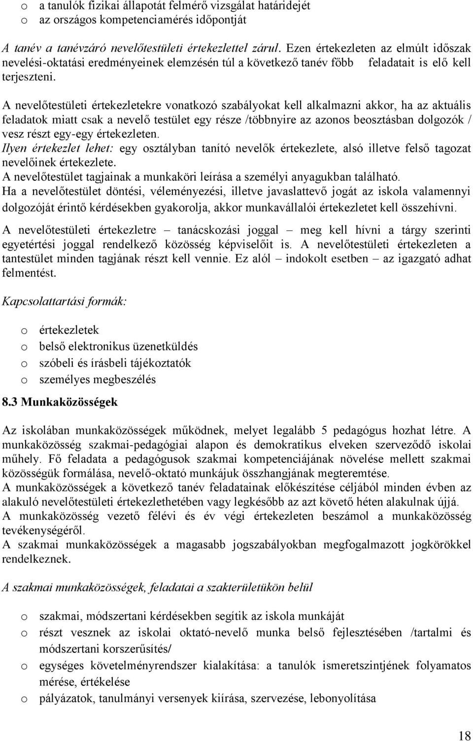 A nevelőtestületi értekezletekre vonatkozó szabályokat kell alkalmazni akkor, ha az aktuális feladatok miatt csak a nevelő testület egy része /többnyire az azonos beosztásban dolgozók / vesz részt