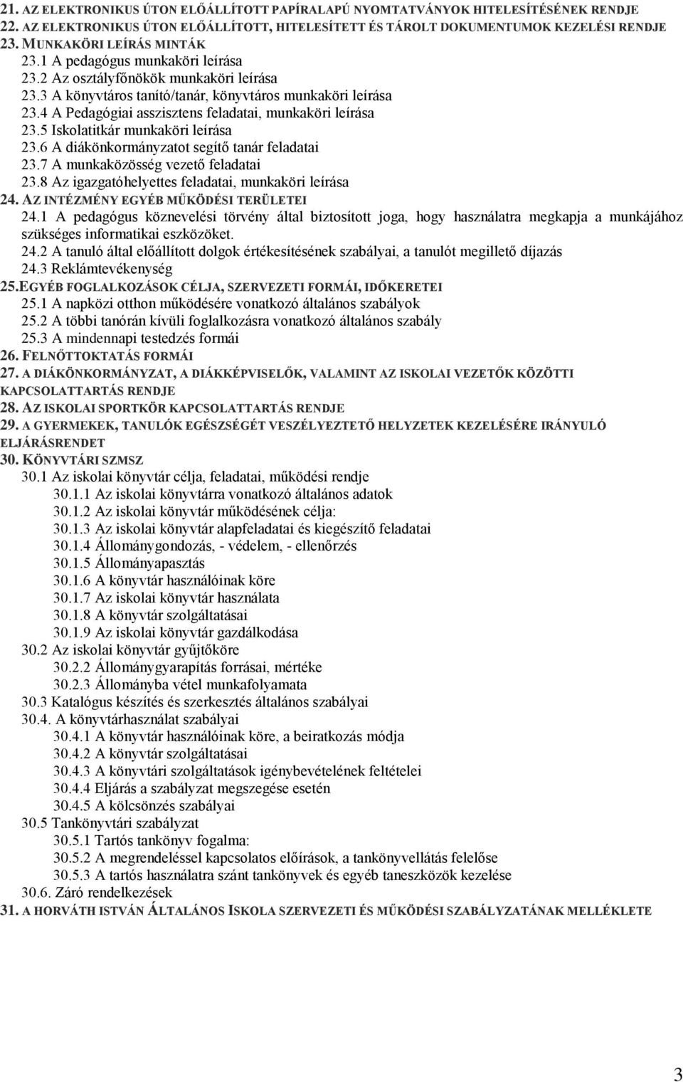 4 A Pedagógiai asszisztens feladatai, munkaköri leírása 23.5 Iskolatitkár munkaköri leírása 23.6 A diákönkormányzatot segítő tanár feladatai 23.7 A munkaközösség vezető feladatai 23.