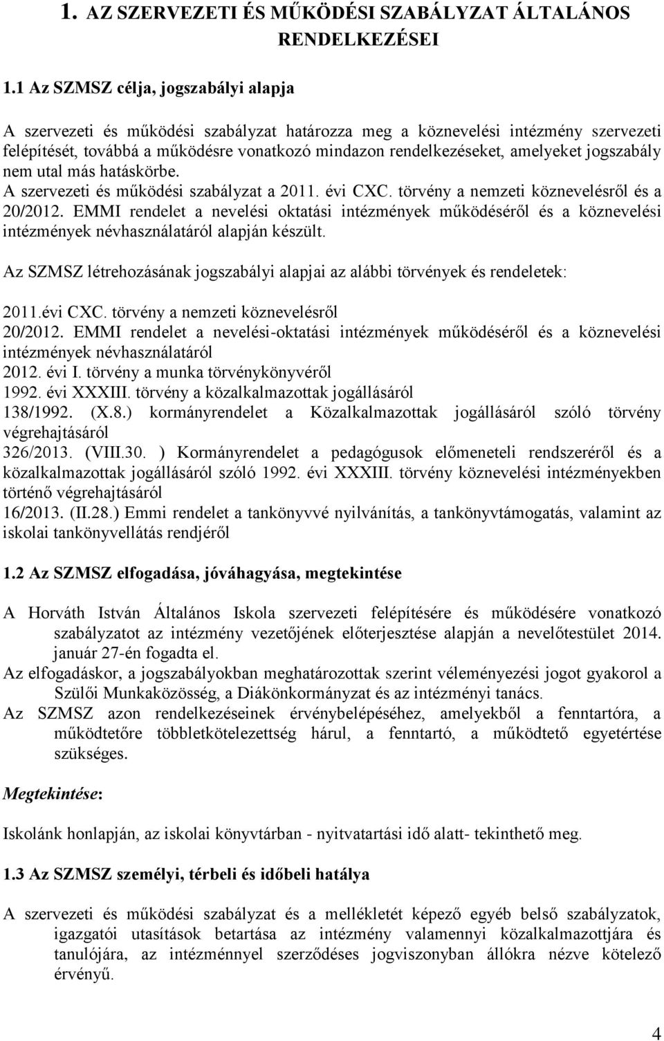 amelyeket jogszabály nem utal más hatáskörbe. A szervezeti és működési szabályzat a 2011. évi CXC. törvény a nemzeti köznevelésről és a 20/2012.