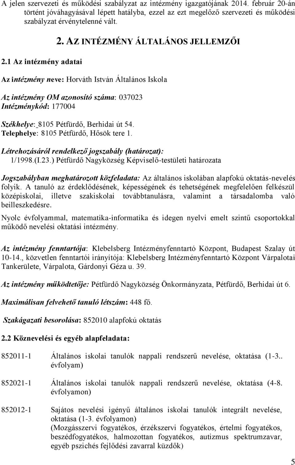 AZ INTÉZMÉNY ÁLTALÁNOS JELLEMZŐI Az intézmény neve: Horváth István Általános Iskola Az intézmény OM azonosító száma: 037023 Intézménykód: 177004 Székhelye: 8105 Pétfürdő, Berhidai út 54.