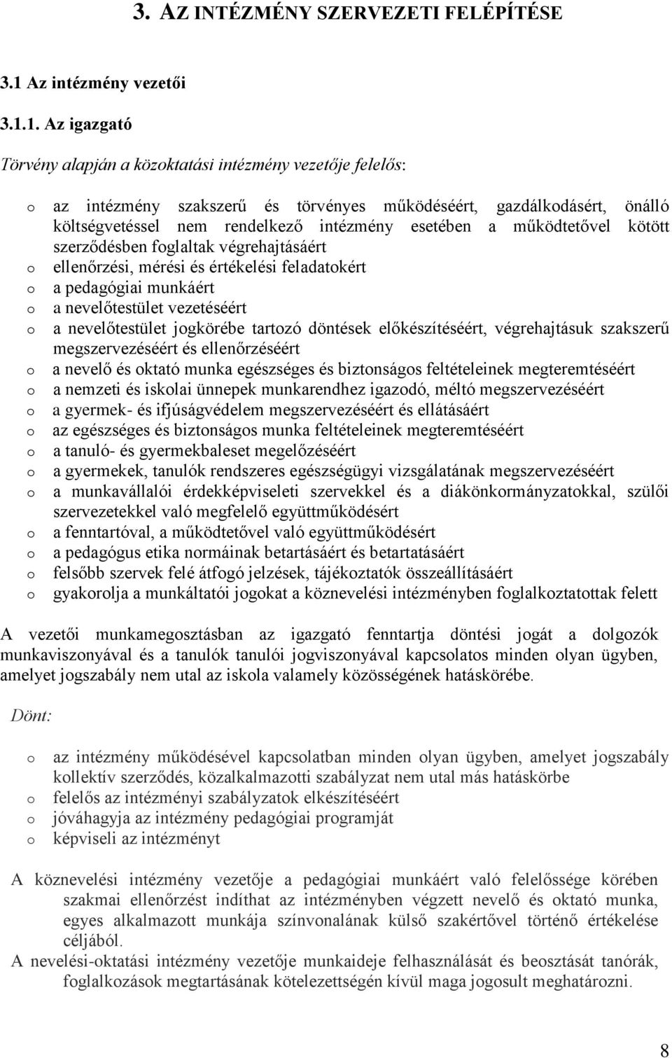 1. Az igazgató Törvény alapján a közoktatási intézmény vezetője felelős: o az intézmény szakszerű és törvényes működéséért, gazdálkodásért, önálló költségvetéssel nem rendelkező intézmény esetében a