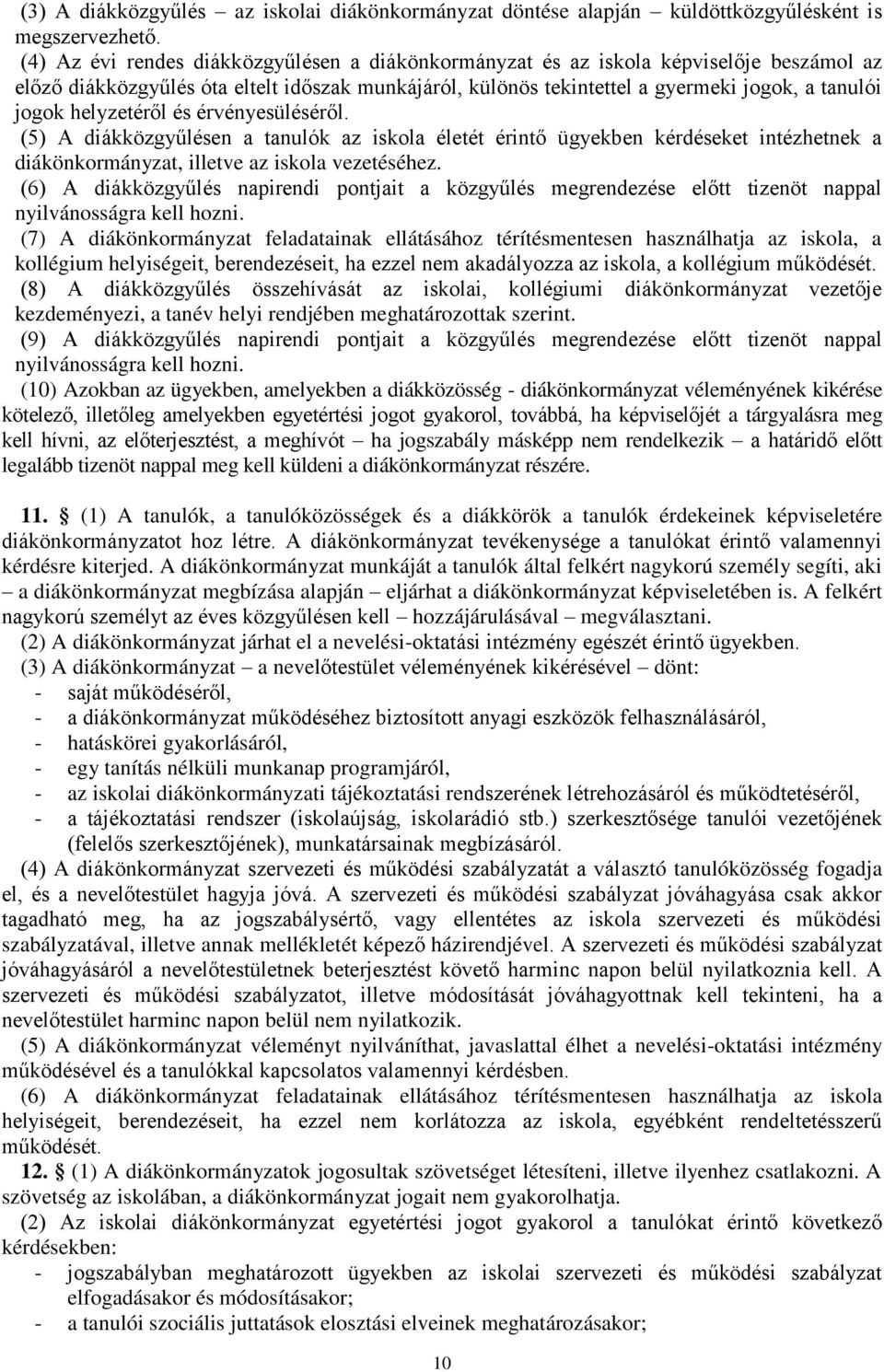 helyzetéről és érvényesüléséről. (5) A diákközgyűlésen a tanulók az iskola életét érintő ügyekben kérdéseket intézhetnek a diákönkormányzat, illetve az iskola vezetéséhez.