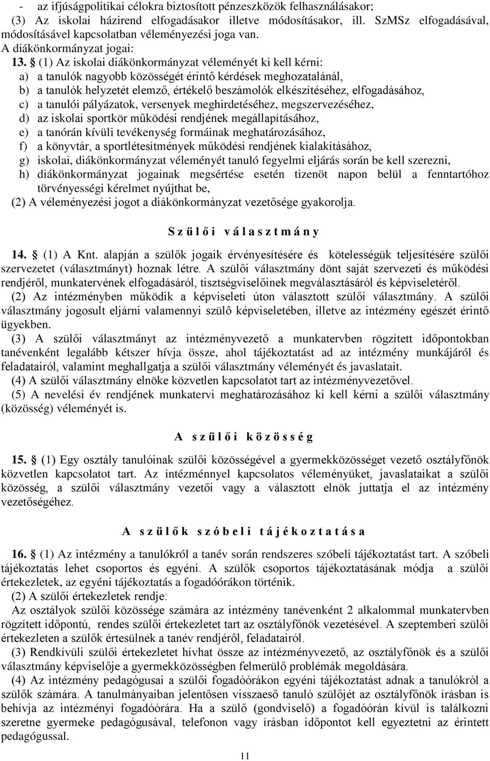 (1) Az iskolai diákönkormányzat véleményét ki kell kérni: a) a tanulók nagyobb közösségét érintő kérdések meghozatalánál, b) a tanulók helyzetét elemző, értékelő beszámolók elkészítéséhez,