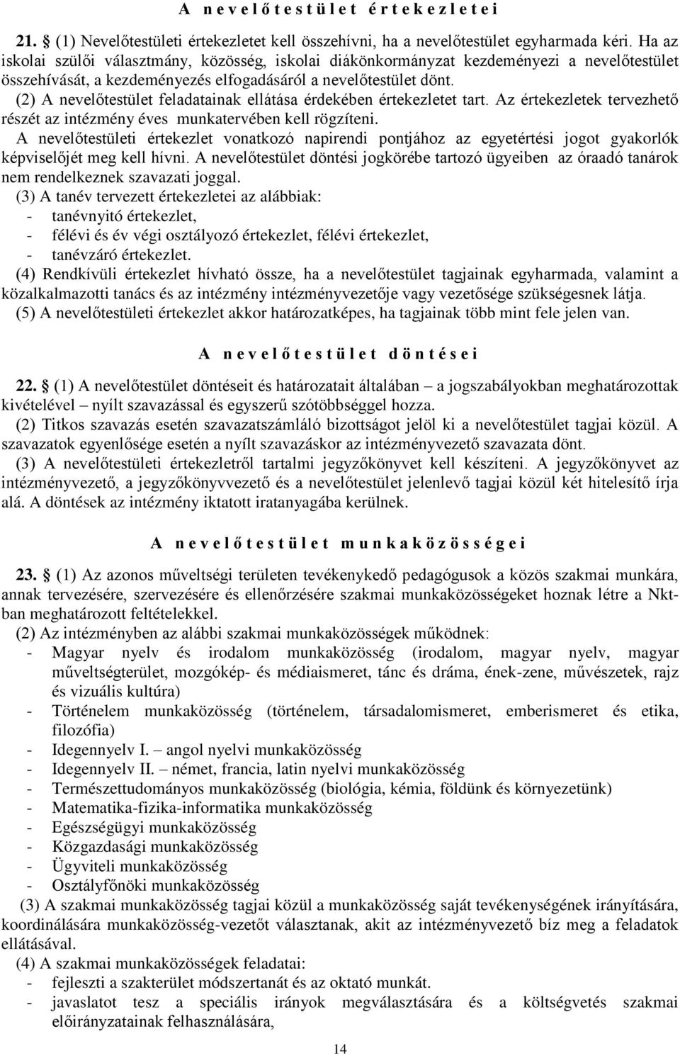 (2) A nevelőtestület feladatainak ellátása érdekében értekezletet tart. Az értekezletek tervezhető részét az intézmény éves munkatervében kell rögzíteni.