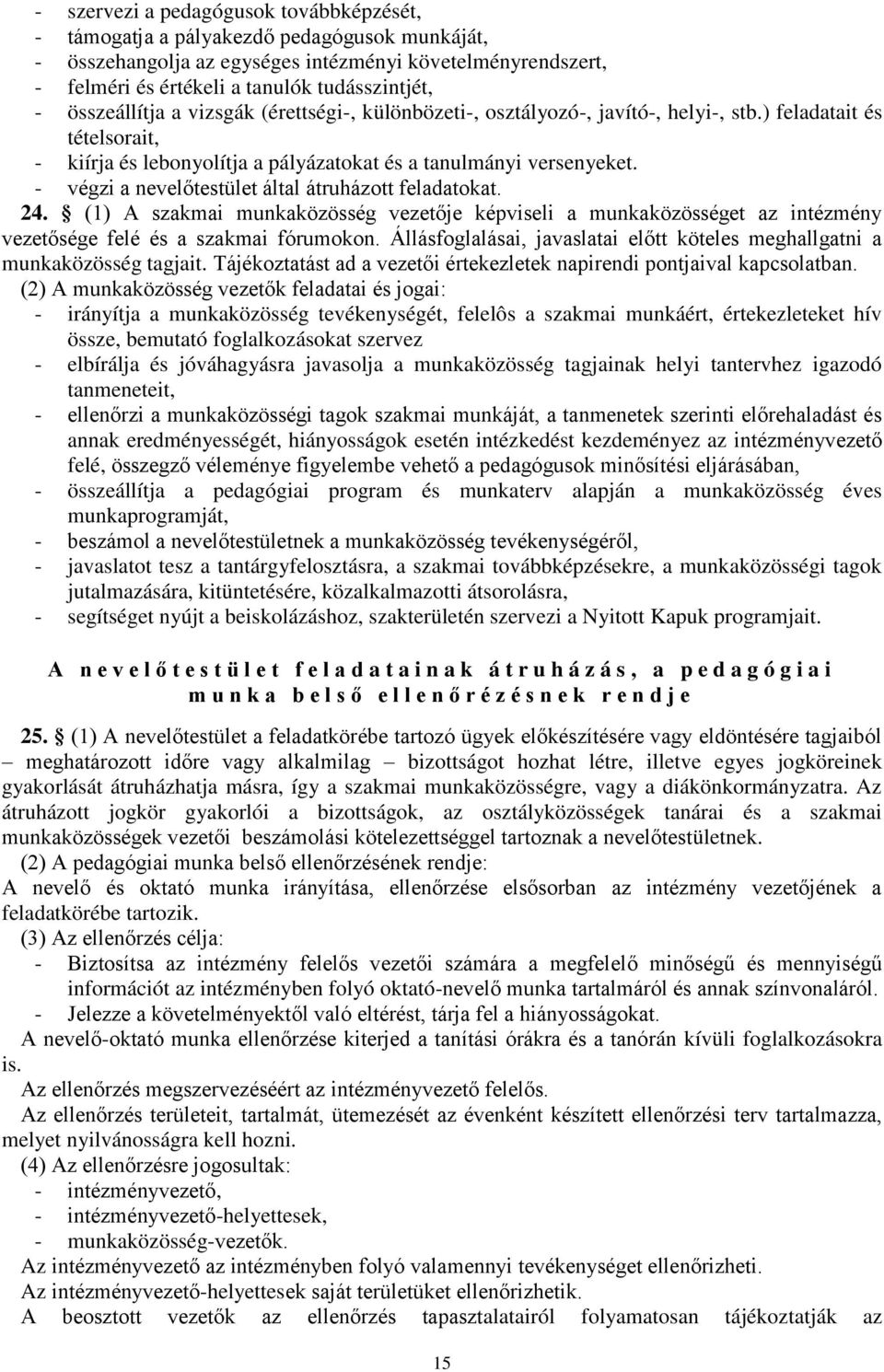 - végzi a nevelőtestület által átruházott feladatokat. 24. (1) A szakmai munkaközösség vezetője képviseli a munkaközösséget az intézmény vezetősége felé és a szakmai fórumokon.