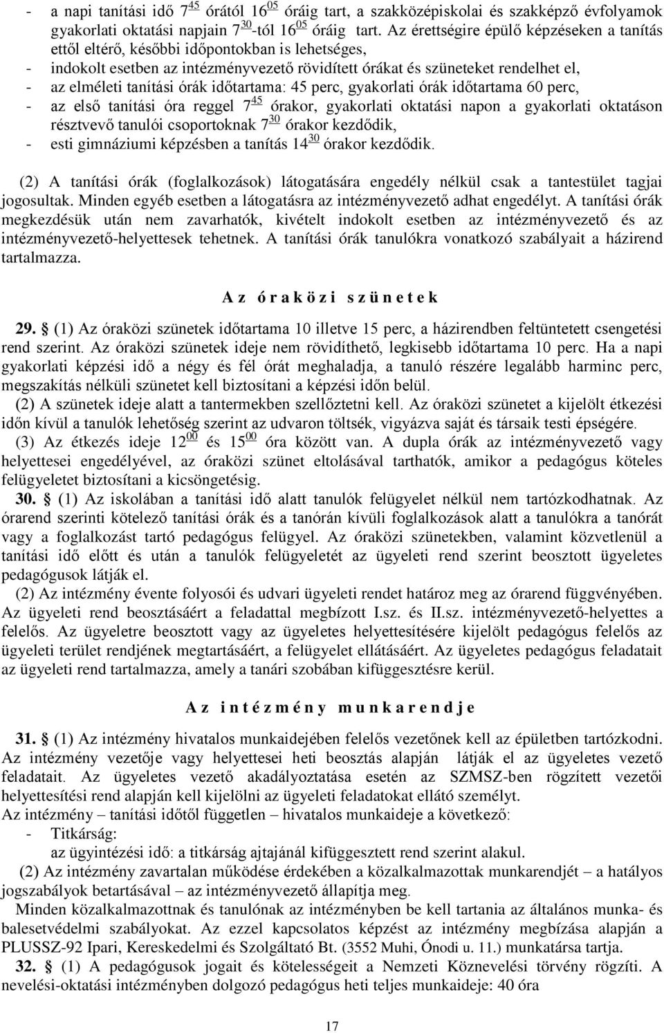 órák időtartama: 45 perc, gyakorlati órák időtartama 60 perc, - az első tanítási óra reggel 7 45 órakor, gyakorlati oktatási napon a gyakorlati oktatáson résztvevő tanulói csoportoknak 7 30 órakor