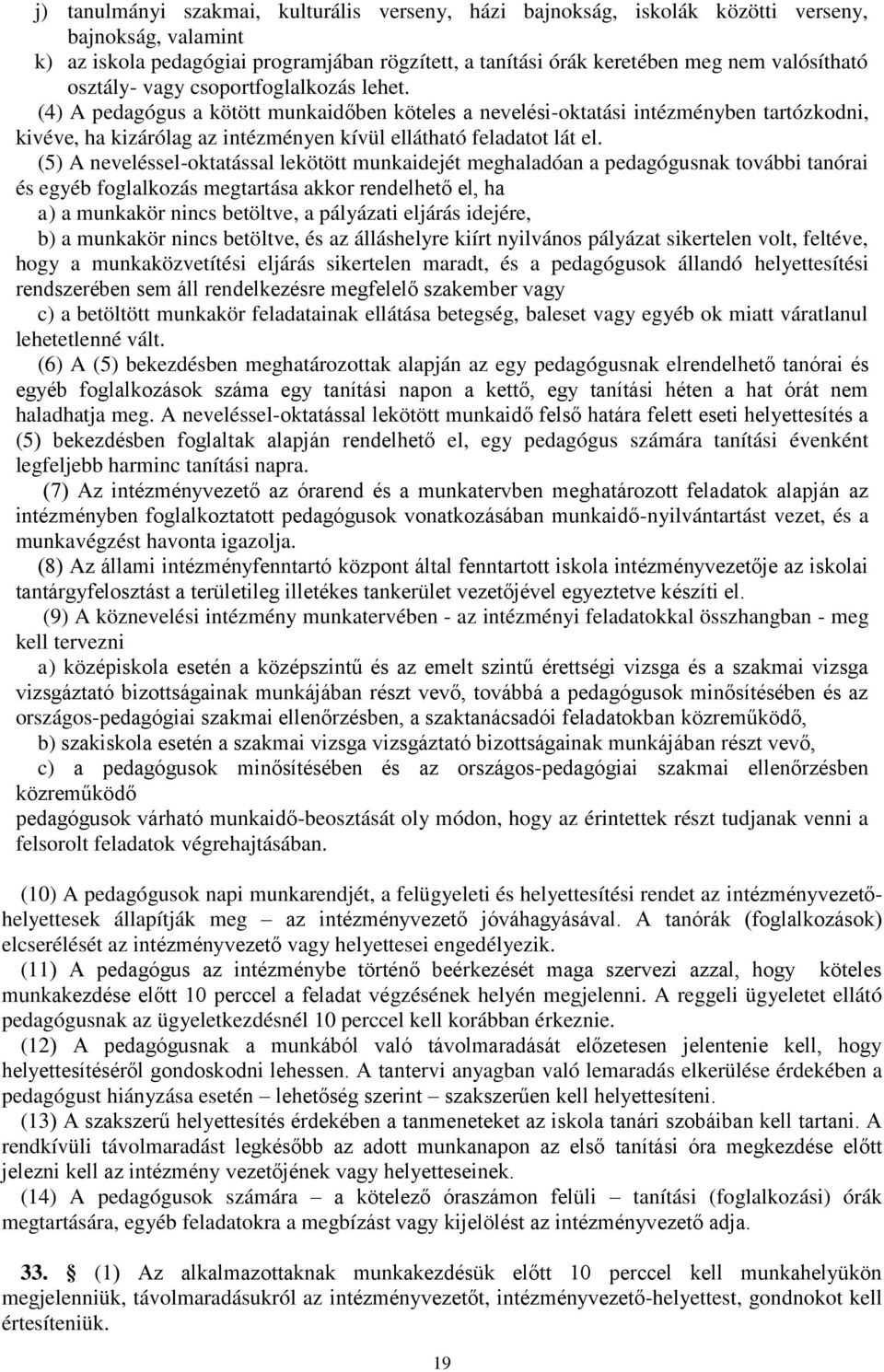 (5) A neveléssel-oktatással lekötött munkaidejét meghaladóan a pedagógusnak további tanórai és egyéb foglalkozás megtartása akkor rendelhető el, ha a) a munkakör nincs betöltve, a pályázati eljárás