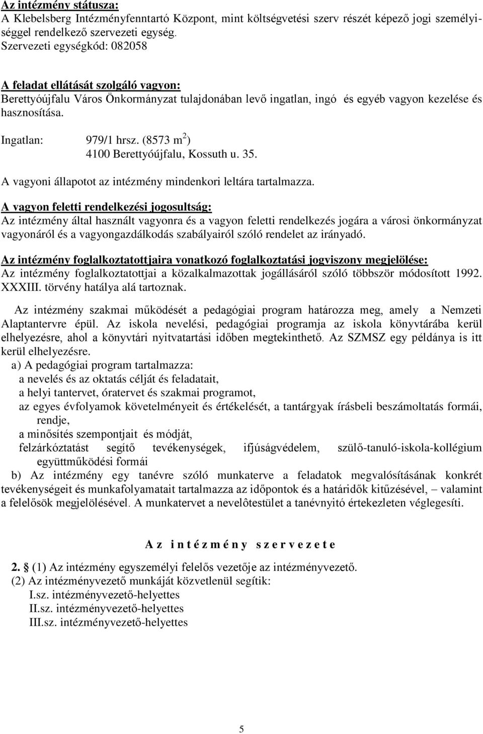 (8573 m 2 ) 4100 Berettyóújfalu, Kossuth u. 35. A vagyoni állapotot az intézmény mindenkori leltára tartalmazza.