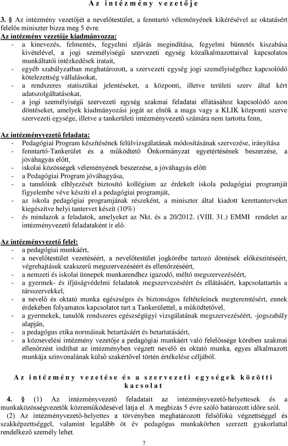 kapcsolatos munkáltatói intézkedések iratait, - egyéb szabályzatban meghatározott, a szervezeti egység jogi személyiségéhez kapcsolódó kötelezettség vállalásokat, - a rendszeres statisztikai