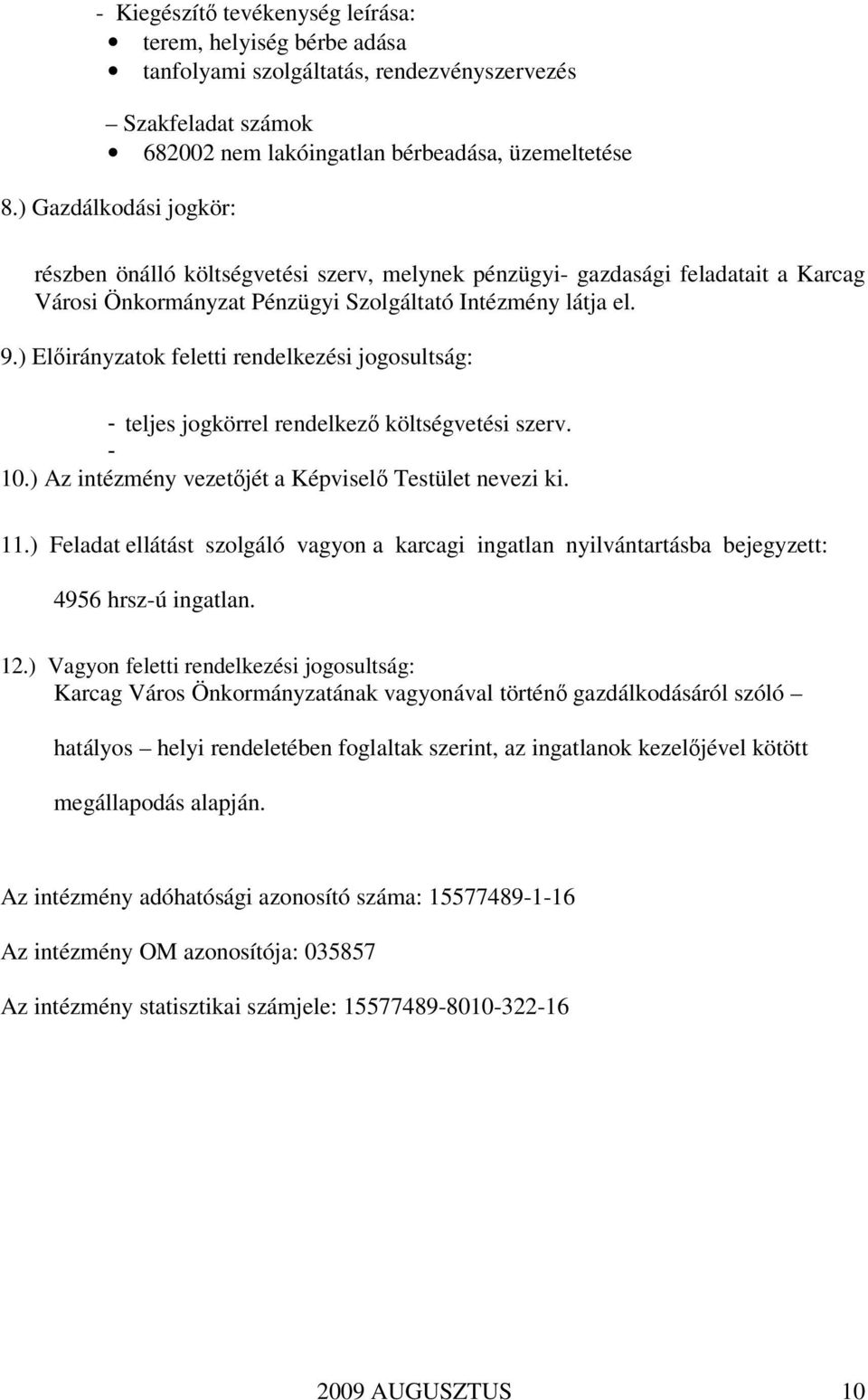 ) Előirányzatok feletti rendelkezési jogosultság: - teljes jogkörrel rendelkező költségvetési szerv. - 10.) Az intézmény vezetőjét a Képviselő Testület nevezi ki. 11.