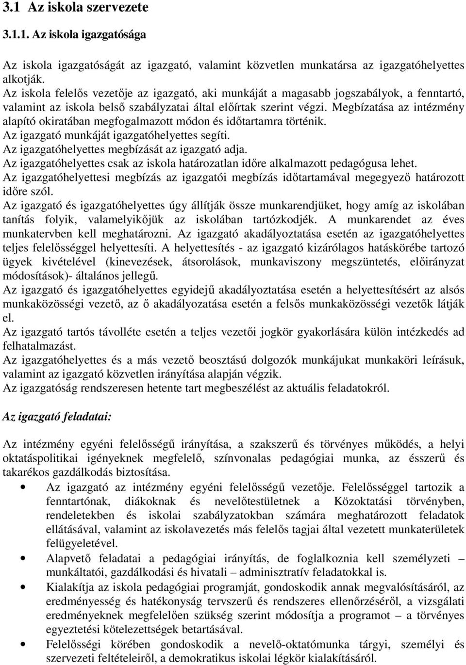 Megbízatása az intézmény alapító okiratában megfogalmazott módon és időtartamra történik. Az igazgató munkáját igazgatóhelyettes segíti. Az igazgatóhelyettes megbízását az igazgató adja.