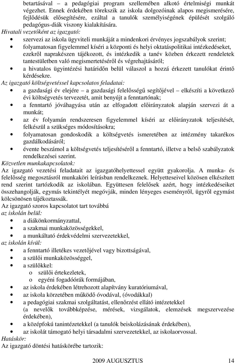 Hivatali vezetőként az igazgató: szervezi az iskola ügyviteli munkáját a mindenkori érvényes jogszabályok szerint; folyamatosan figyelemmel kíséri a központi és helyi oktatáspolitikai intézkedéseket,