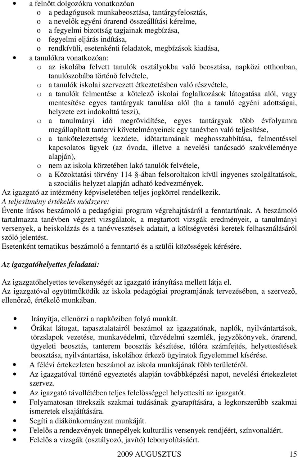 felvétele, o a tanulók iskolai szervezett étkeztetésben való részvétele, o a tanulók felmentése a kötelező iskolai foglalkozások látogatása alól, vagy mentesítése egyes tantárgyak tanulása alól (ha a