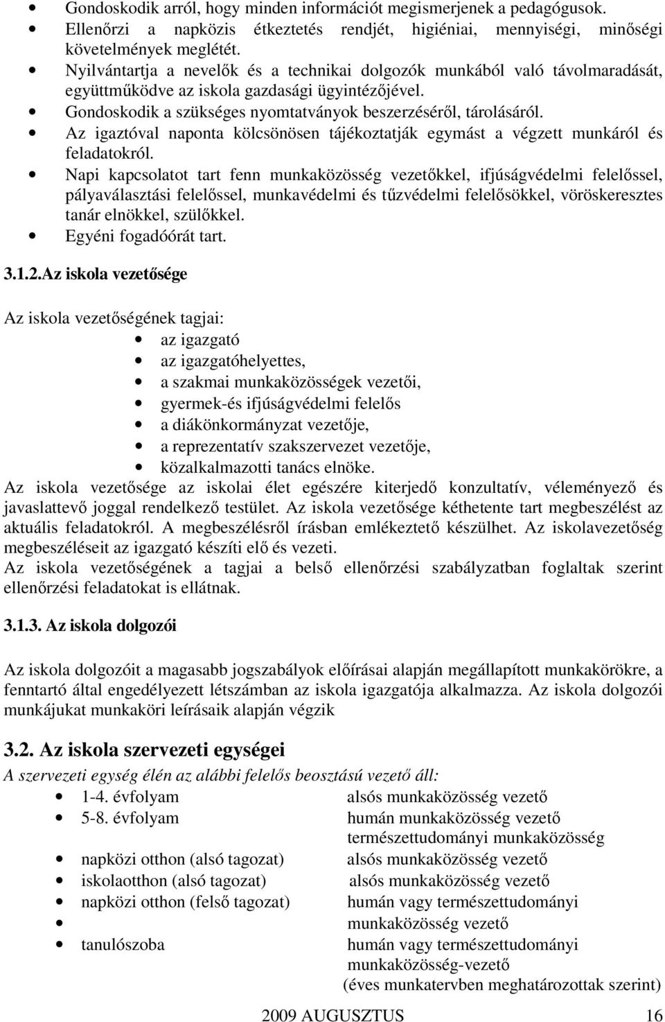 Az igaztóval naponta kölcsönösen tájékoztatják egymást a végzett munkáról és feladatokról.