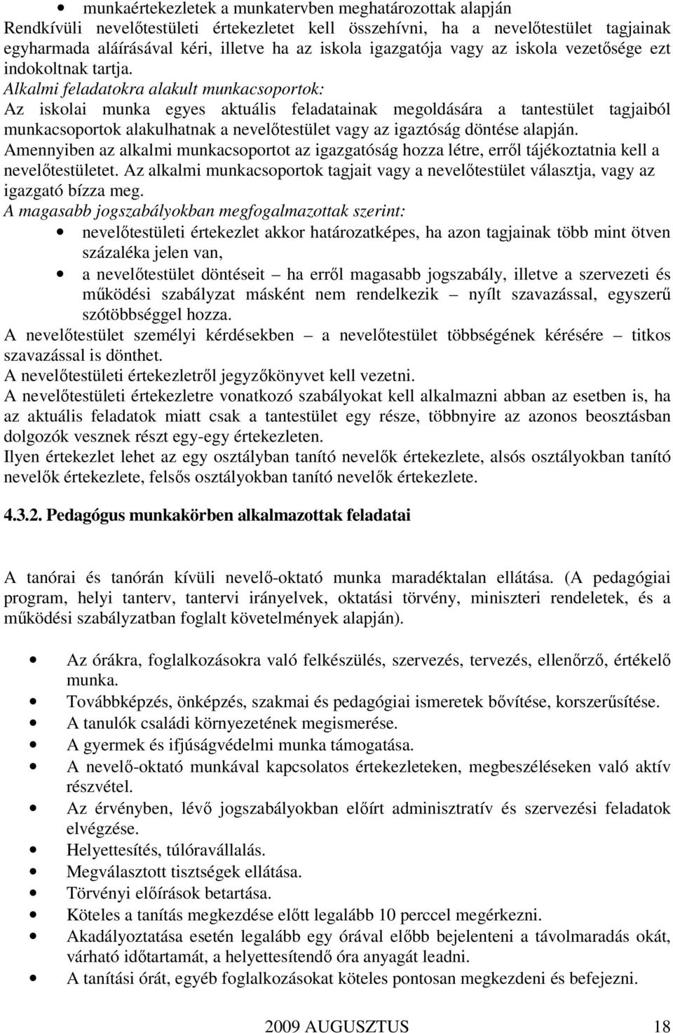 Alkalmi feladatokra alakult munkacsoportok: Az iskolai munka egyes aktuális feladatainak megoldására a tantestület tagjaiból munkacsoportok alakulhatnak a nevelőtestület vagy az igaztóság döntése