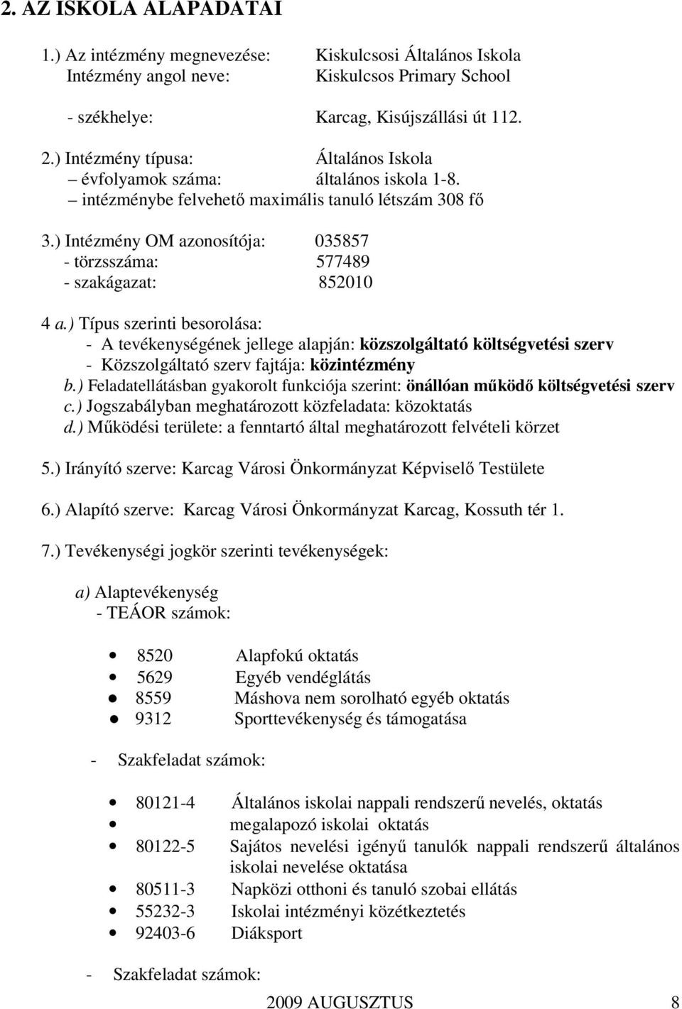 ) Intézmény OM azonosítója: 035857 - törzsszáma: 577489 - szakágazat: 852010 4 a.