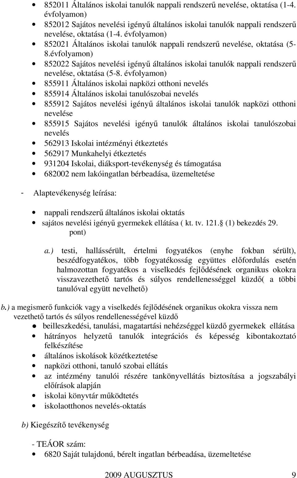 évfolyamon) 855911 Általános iskolai napközi otthoni nevelés 855914 Általános iskolai tanulószobai nevelés 855912 Sajátos nevelési igényű általános iskolai tanulók napközi otthoni nevelése 855915