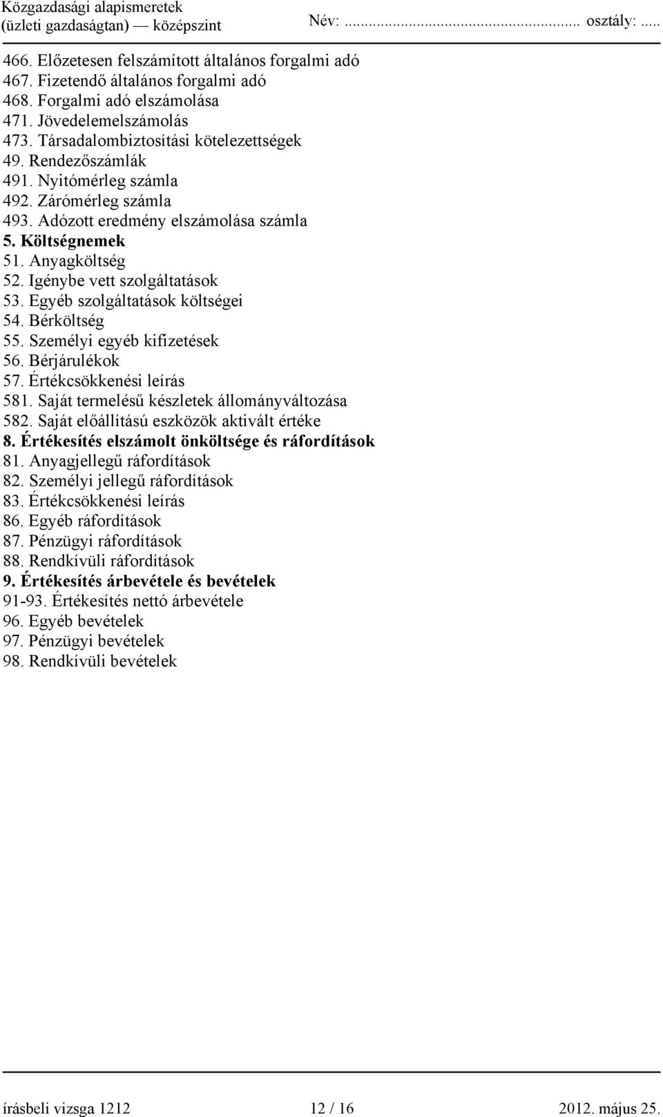 Egyéb szolgáltatások költségei 54. Bérköltség 55. Személyi egyéb kifizetések 56. Bérjárulékok 57. Értékcsökkenési leírás 581. Saját termelésű készletek állományváltozása 582.