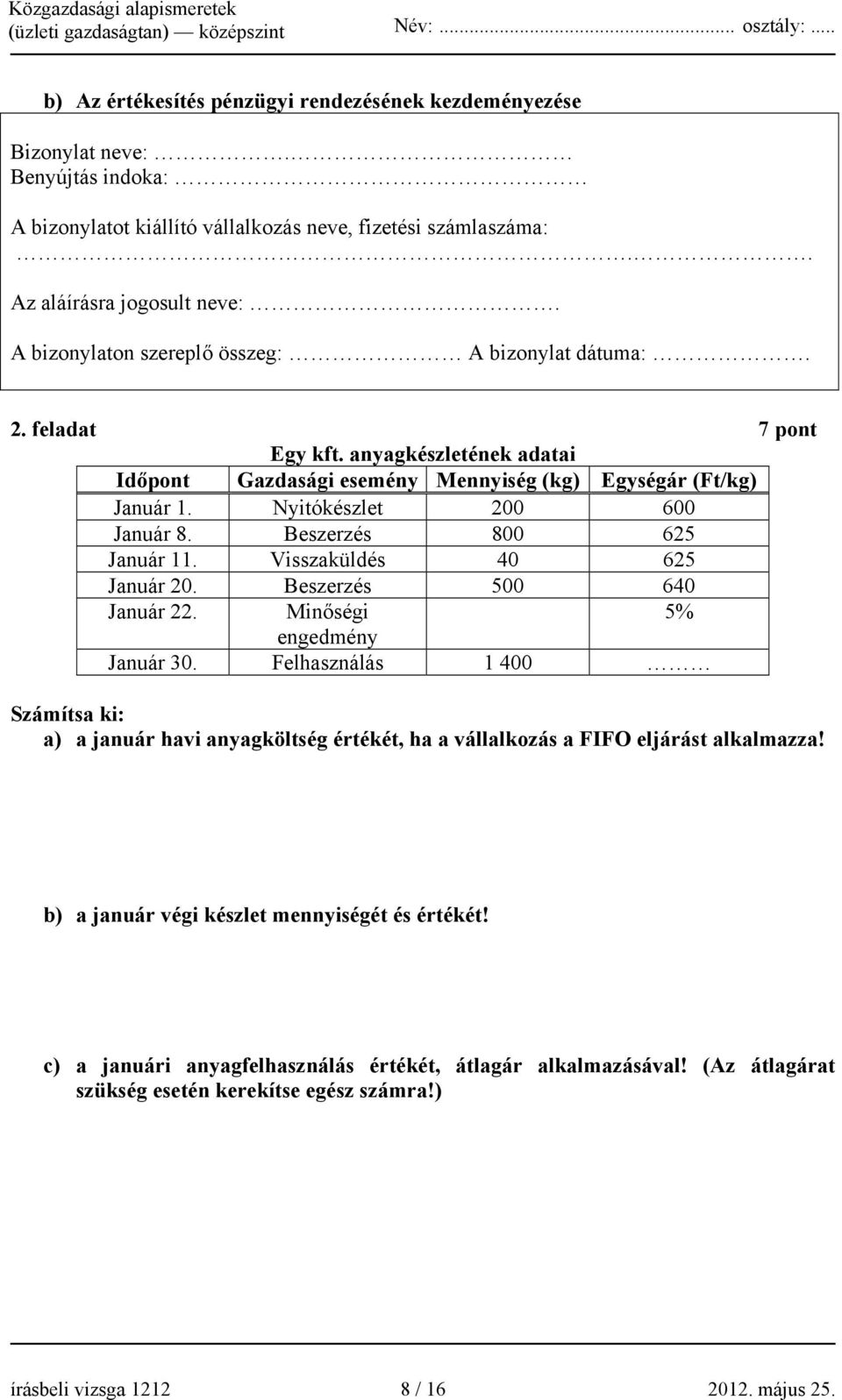 Nyitókészlet 200 600 Január 8. Beszerzés 800 625 Január 11. Visszaküldés 40 625 Január 20. Beszerzés 500 640 Január 22. Minőségi 5% engedmény Január 30.