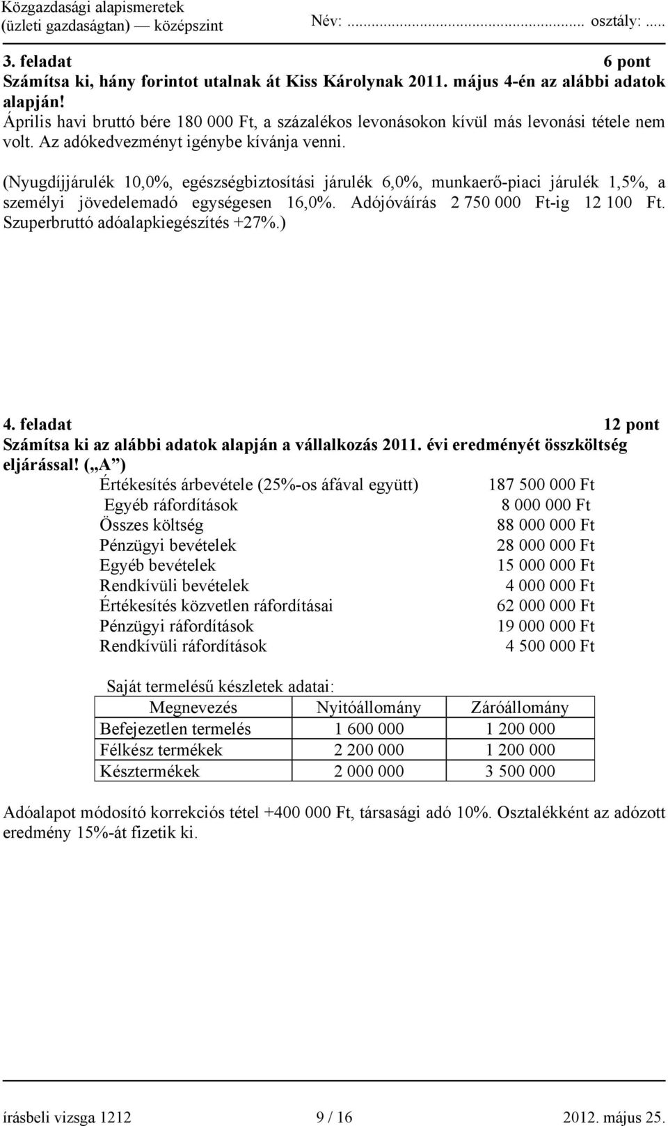 (Nyugdíjjárulék 10,0%, egészségbiztosítási járulék 6,0%, munkaerő-piaci járulék 1,5%, a személyi jövedelemadó egységesen 16,0%. Adójóváírás 2 750 000 Ft-ig 12 100 Ft.