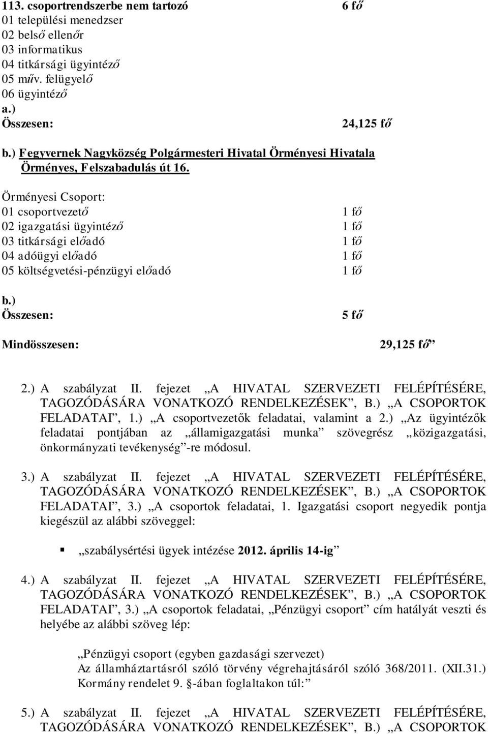 Örményesi Csoport: 01 csoportvezető 1 fő 02 igazgatási ügyintéző 1 fő 03 titkársági előadó 1 fő 04 adóügyi előadó 1 fő 05 költségvetési-pénzügyi előadó 1 fő b.