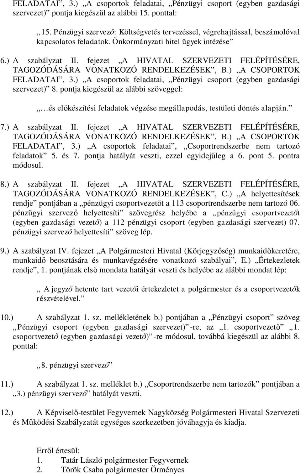 fejezet A HIVATAL SZERVEZETI FELÉPÍTÉSÉRE, TAGOZÓDÁSÁRA VONATKOZÓ RENDELKEZÉSEK, B.) A CSOPORTOK FELADATAI, 3.) A csoportok feladatai, Pénzügyi csoport (egyben gazdasági szervezet) 8.