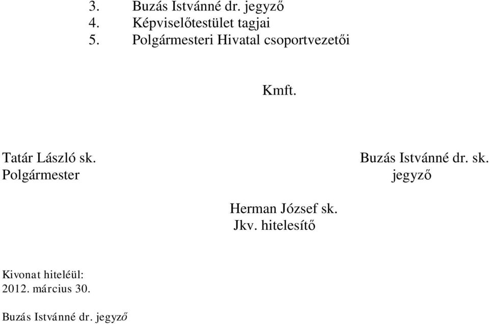 Polgármester Buzás Istvánné dr. sk. jegyző Herman József sk. Jkv.