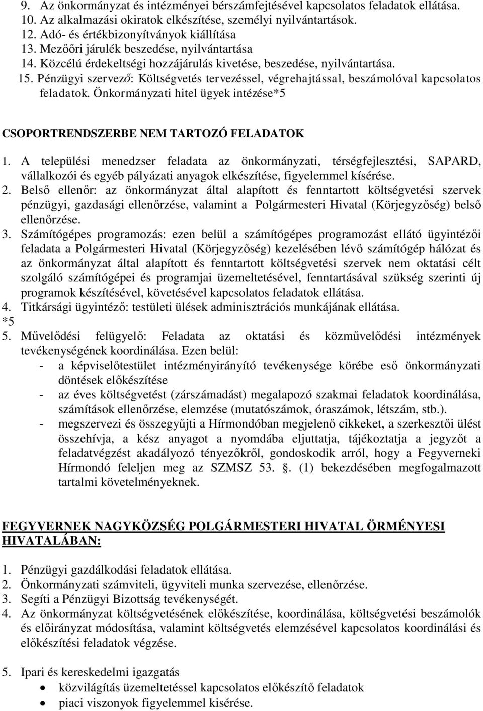 Pénzügyi szervező: Költségvetés tervezéssel, végrehajtással, beszámolóval kapcsolatos feladatok. Önkormányzati hitel ügyek intézése CSOPORTRENDSZERBE NEM TARTOZÓ FELADATOK 1.