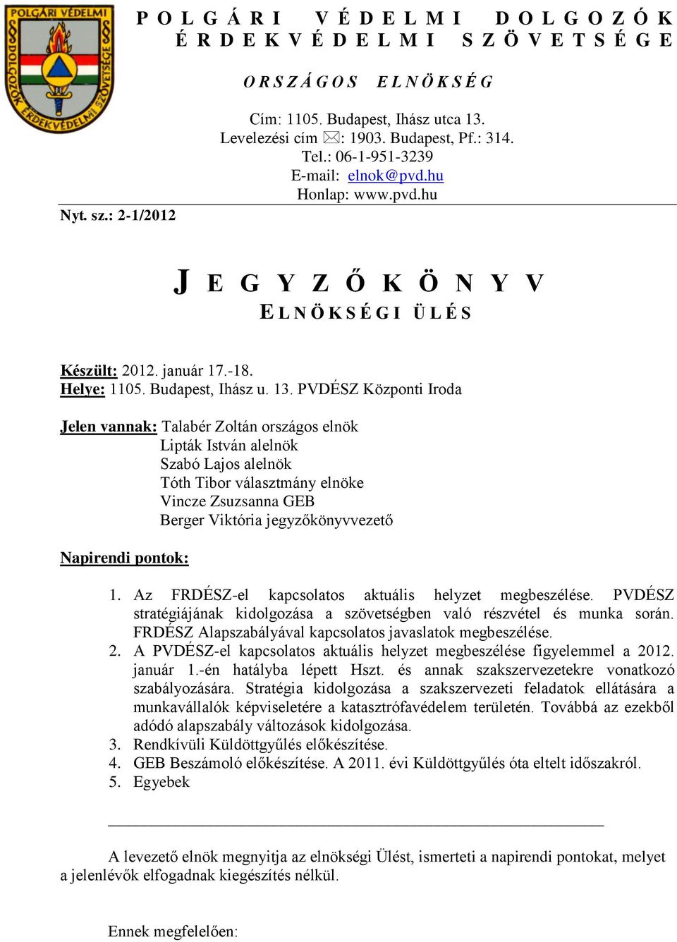 PVDÉSZ Központi Iroda Jelen vannak: Talabér Zoltán országos elnök Lipták István alelnök Szabó Lajos alelnök Tóth Tibor választmány elnöke Vincze Zsuzsanna GEB Berger Viktória jegyzőkönyvvezető