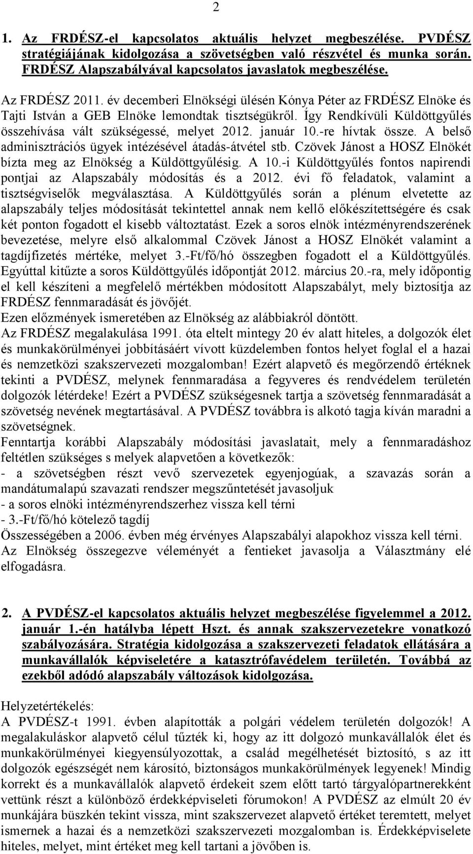 január 10.-re hívtak össze. A belső adminisztrációs ügyek intézésével átadás-átvétel stb. Czövek Jánost a HOSZ Elnökét bízta meg az Elnökség a Küldöttgyűlésig. A 10.