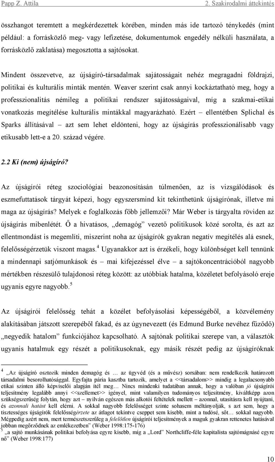 Weaver szerint csak annyi kockáztatható meg, hogy a professzionalitás némileg a politikai rendszer sajátosságaival, míg a szakmai-etikai vonatkozás megítélése kulturális mintákkal magyarázható.