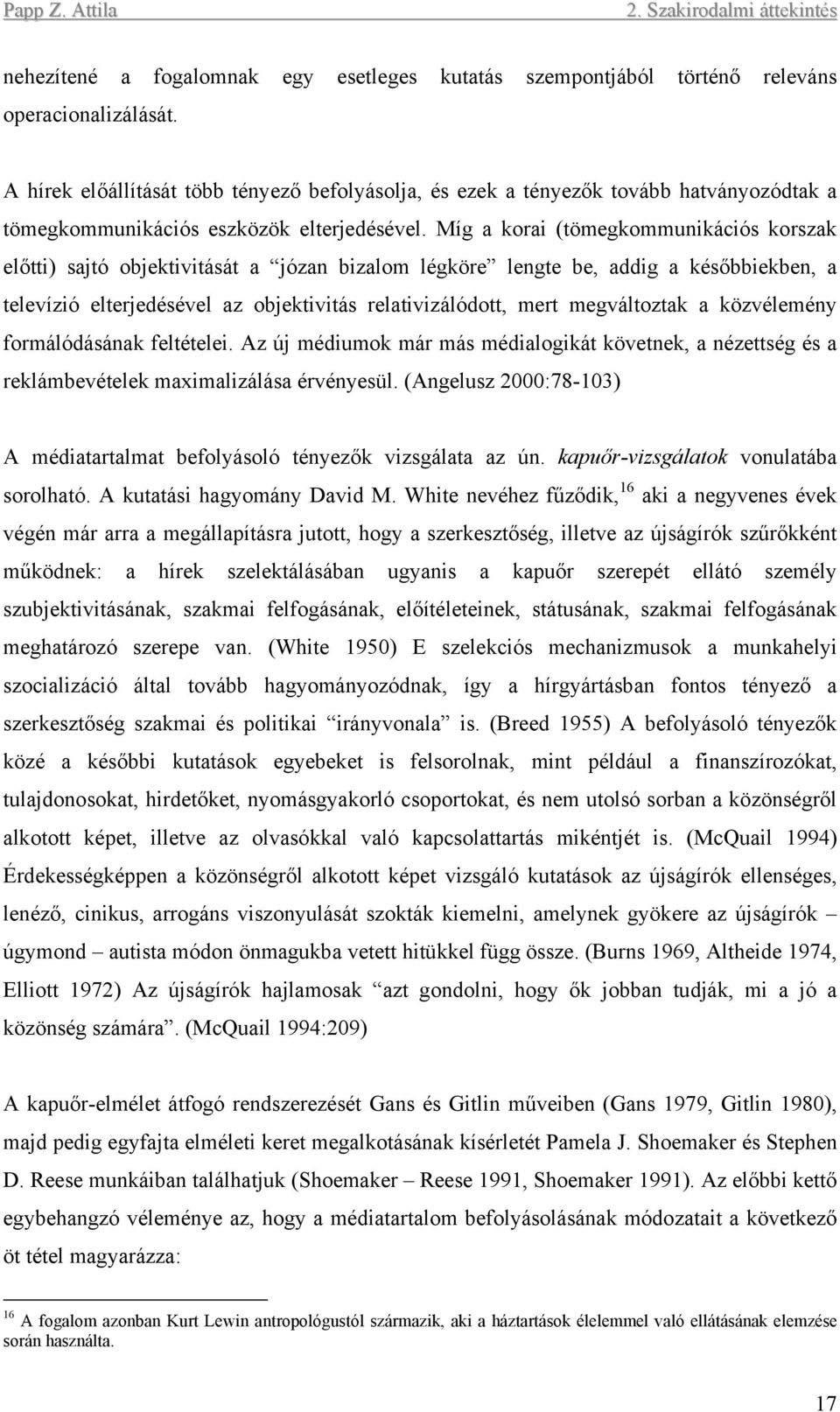 Míg a korai (tömegkommunikációs korszak előtti) sajtó objektivitását a józan bizalom légköre lengte be, addig a későbbiekben, a televízió elterjedésével az objektivitás relativizálódott, mert