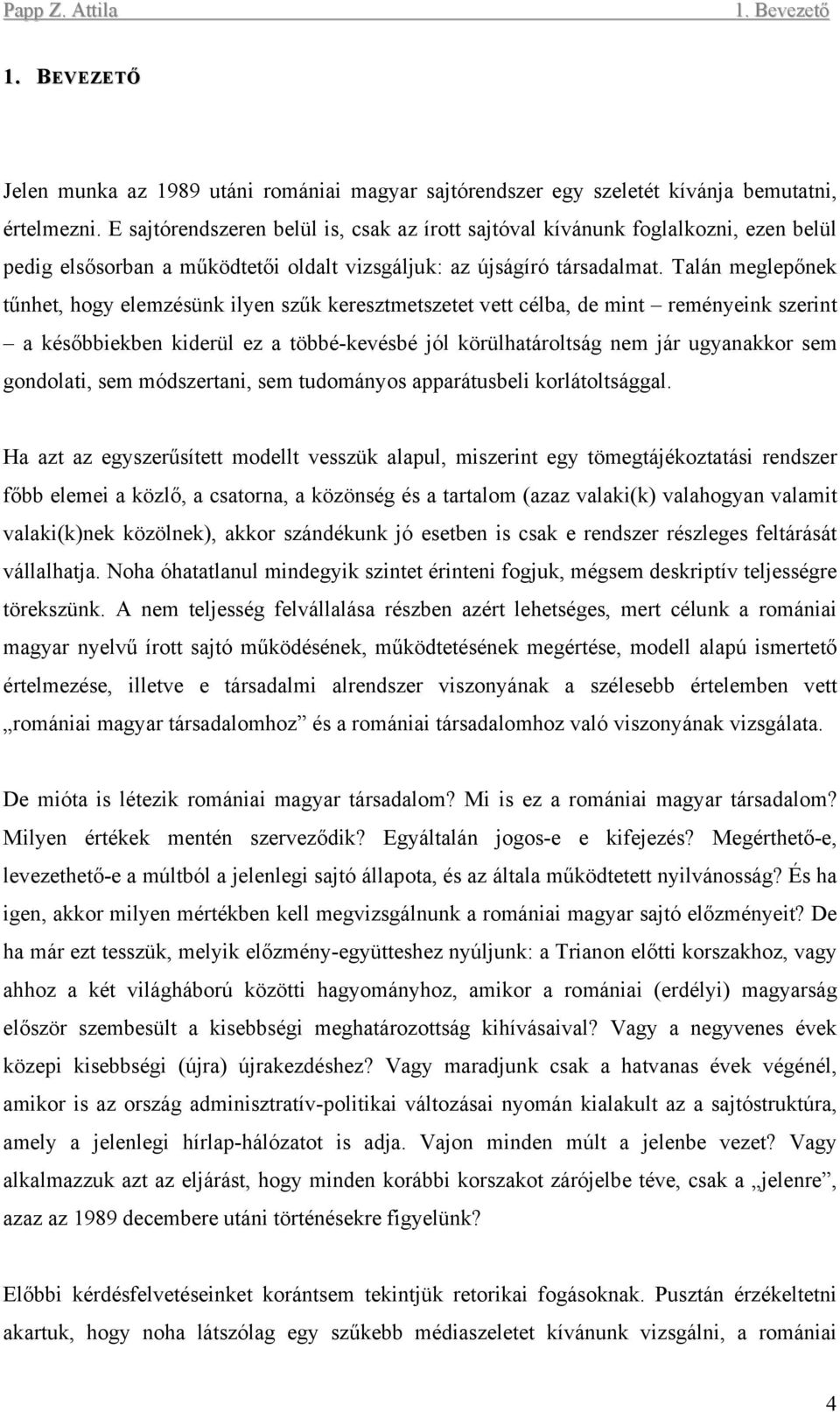 Talán meglepőnek tűnhet, hogy elemzésünk ilyen szűk keresztmetszetet vett célba, de mint reményeink szerint a későbbiekben kiderül ez a többé-kevésbé jól körülhatároltság nem jár ugyanakkor sem