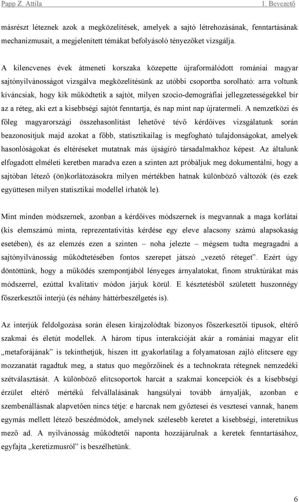 működtetik a sajtót, milyen szocio-demográfiai jellegzetességekkel bír az a réteg, aki ezt a kisebbségi sajtót fenntartja, és nap mint nap újratermeli.