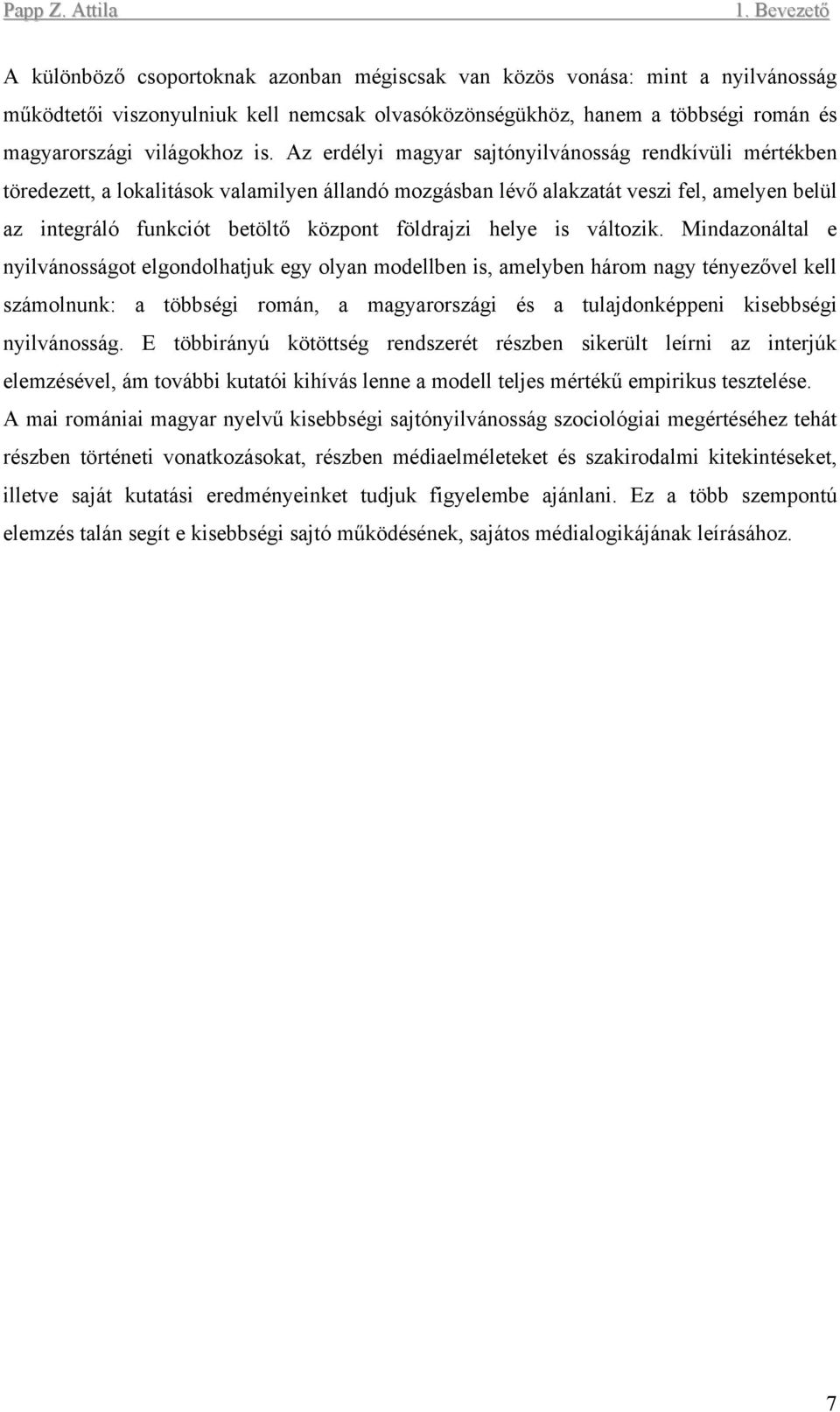 Az erdélyi magyar sajtónyilvánosság rendkívüli mértékben töredezett, a lokalitások valamilyen állandó mozgásban lévő alakzatát veszi fel, amelyen belül az integráló funkciót betöltő központ földrajzi