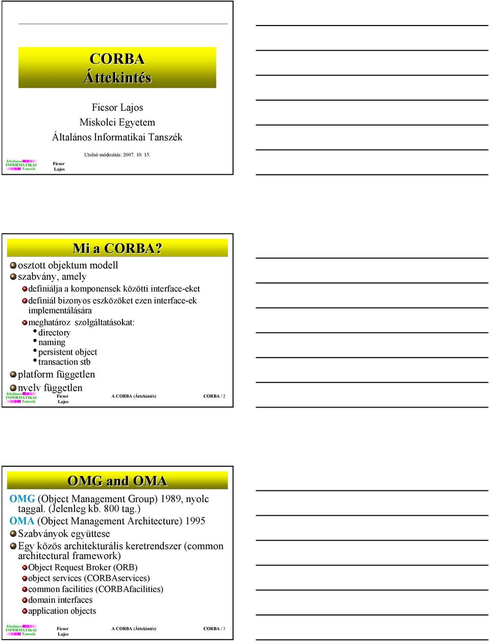 persistent object transaction stb platform független nyelv független A CORBA (Áttekintés) CORBA / 2 OMG and OMA OMG (Object Management Group) 1989, nyolc taggal. (Jelenleg kb. 800 tag.