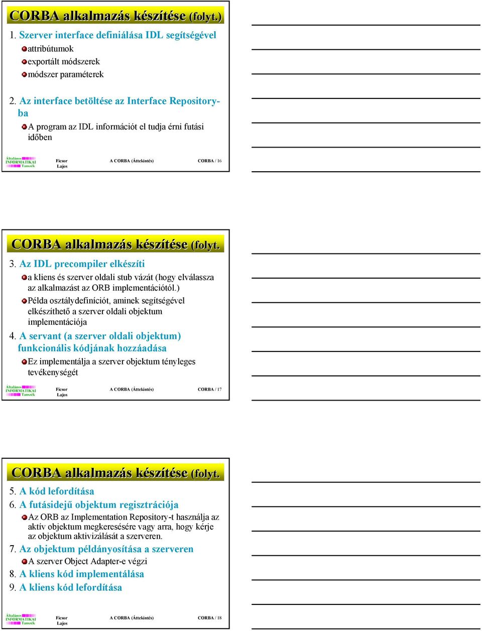 Az IDL precompiler elkészíti a kliens és szerver oldali stub vázát (hogy elválassza az alkalmazást az ORB implementációtól.