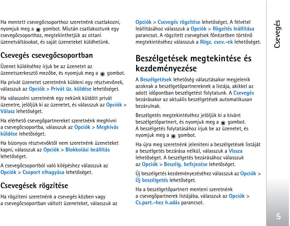 Ha privát üzenetet szeretnénk küldeni egy résztvevõnek, válasszuk az Opciók > Privát üz. küldése lehetõséget.