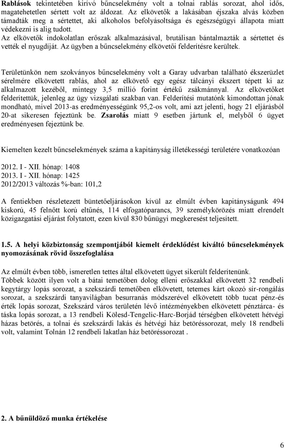 Az elkövetők indokolatlan erőszak alkalmazásával, brutálisan bántalmazták a sértettet és vették el nyugdíját. Az ügyben a bűncselekmény elkövetői felderítésre kerültek.