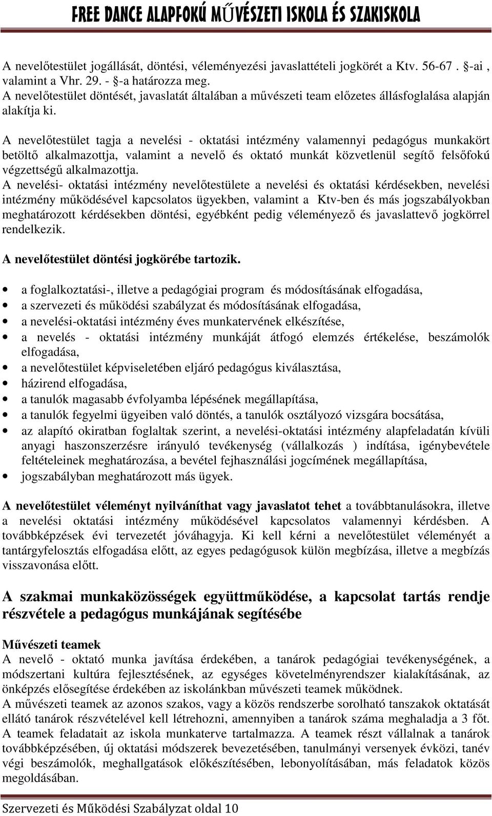 A nevelıtestület tagja a nevelési - oktatási intézmény valamennyi pedagógus munkakört betöltı alkalmazottja, valamint a nevelı és oktató munkát közvetlenül segítı felsıfokú végzettségő alkalmazottja.